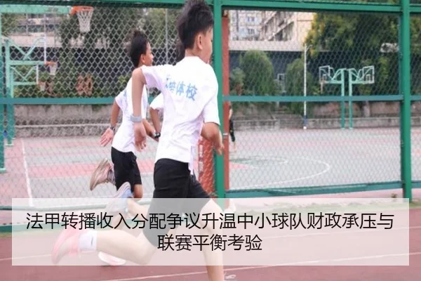 法甲转播收入分配争议升温中小球队财政承压与联赛平衡考验